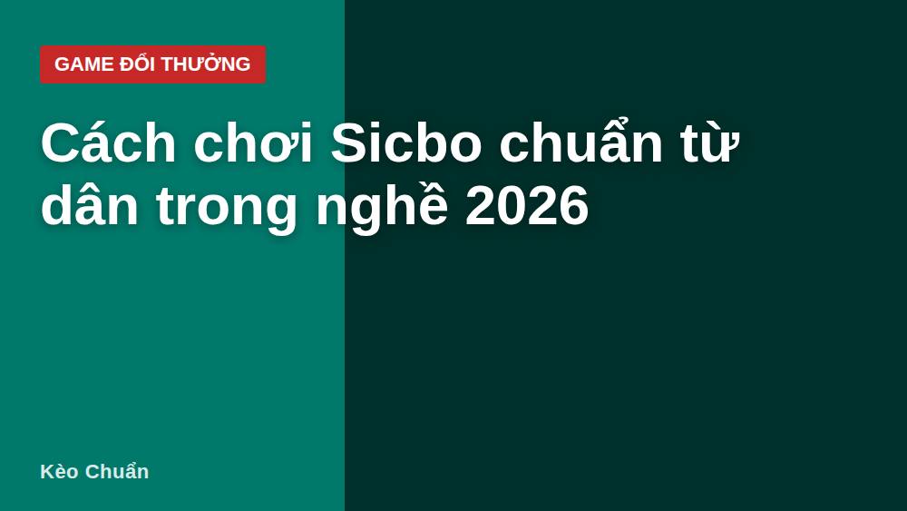 Cách chơi Sicbo chuẩn từ dân trong nghề 2026