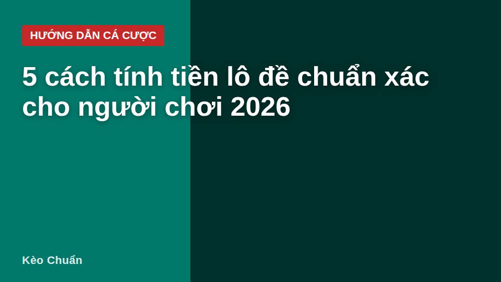 5 cách tính tiền lô đề chuẩn xác cho người chơi 2026