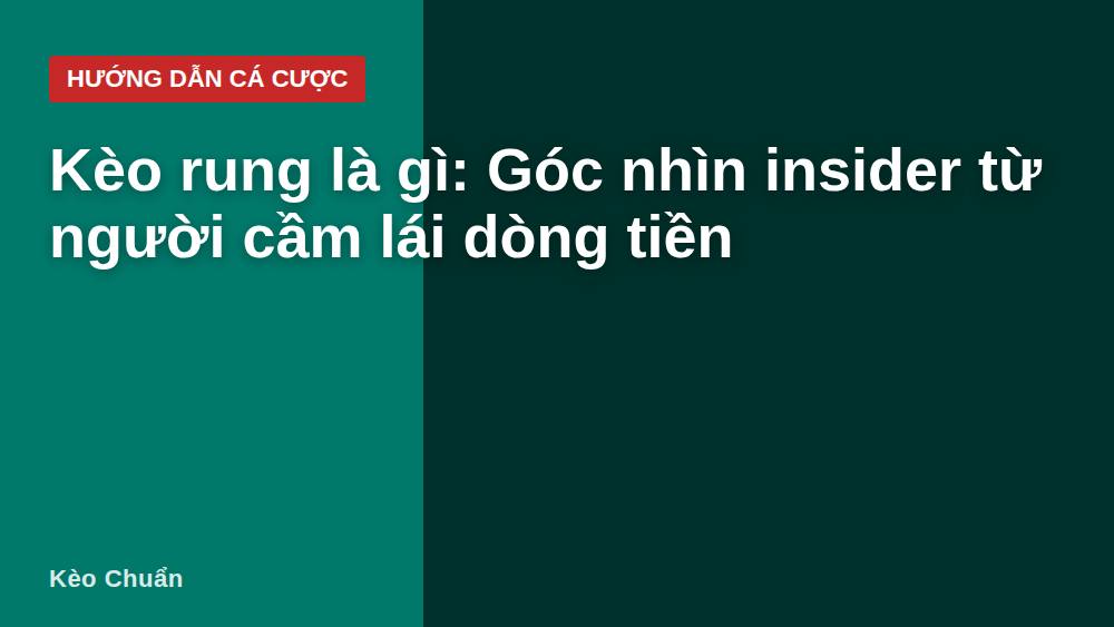 Kèo rung là gì: Góc nhìn insider từ người cầm lái dòng tiền