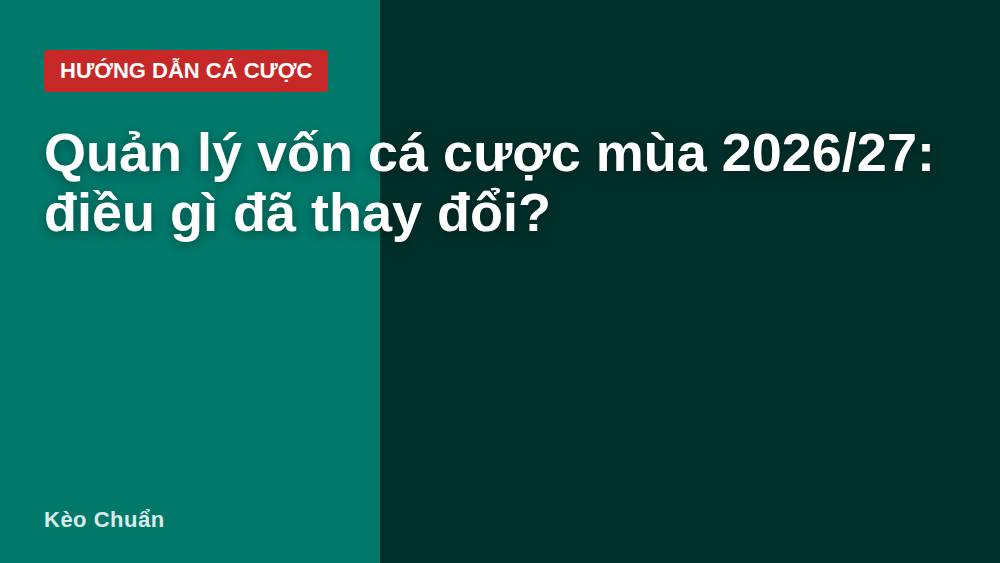 Quản lý vốn cá cược mùa 2026/27: điều gì đã thay đổi?