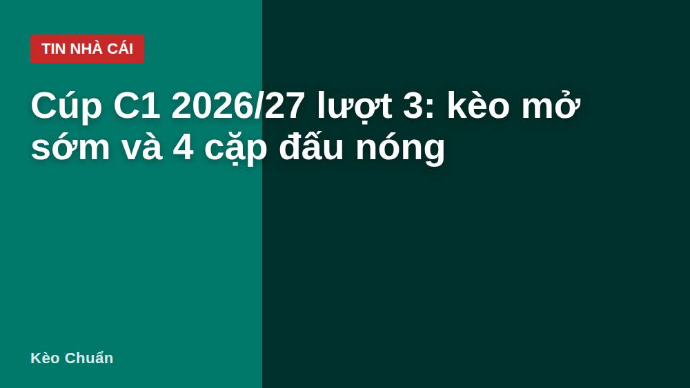 Cúp C1 2026/27 lượt 3: kèo mở sớm và 4 cặp đấu nóng