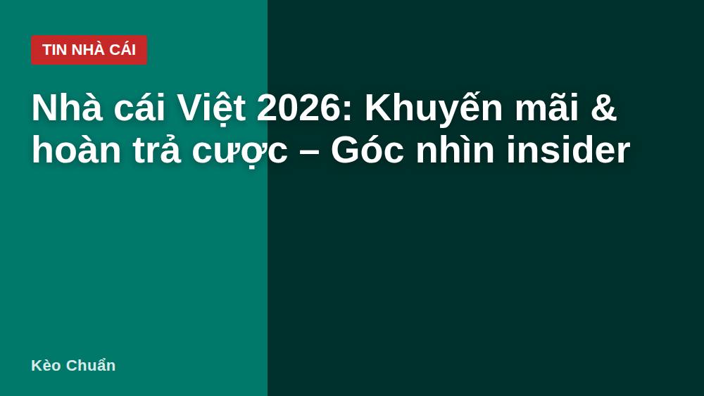Nhà cái Việt 2026: Khuyến mãi & hoàn trả cược – Góc nhìn insider