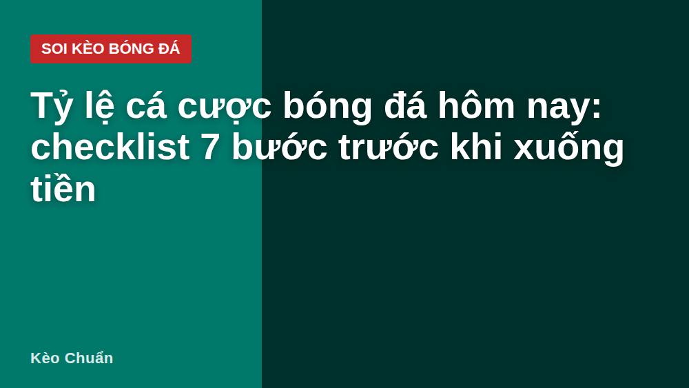 Tỷ lệ cá cược bóng đá hôm nay: checklist 7 bước trước khi xuống tiền